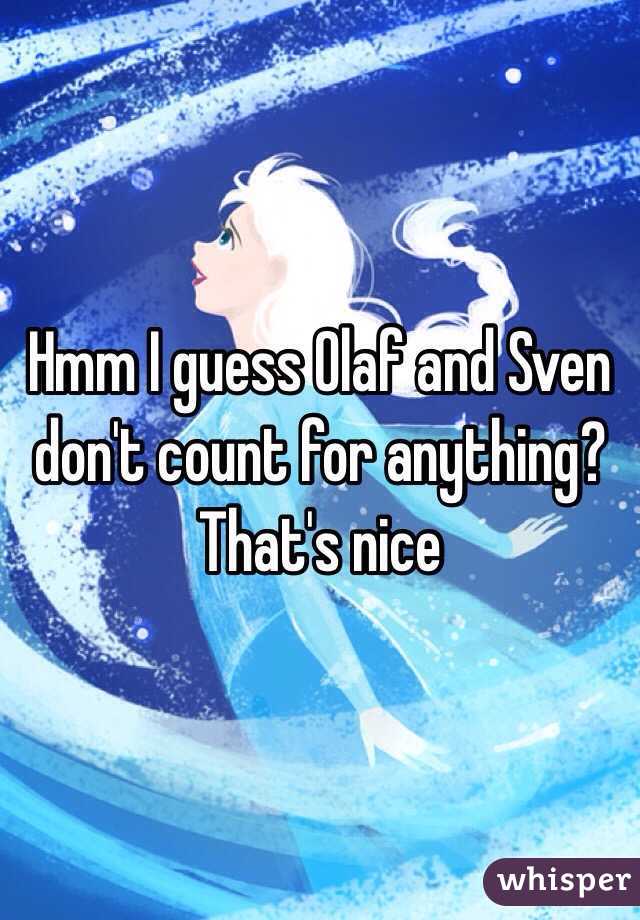 Hmm I guess Olaf and Sven don't count for anything? That's nice 