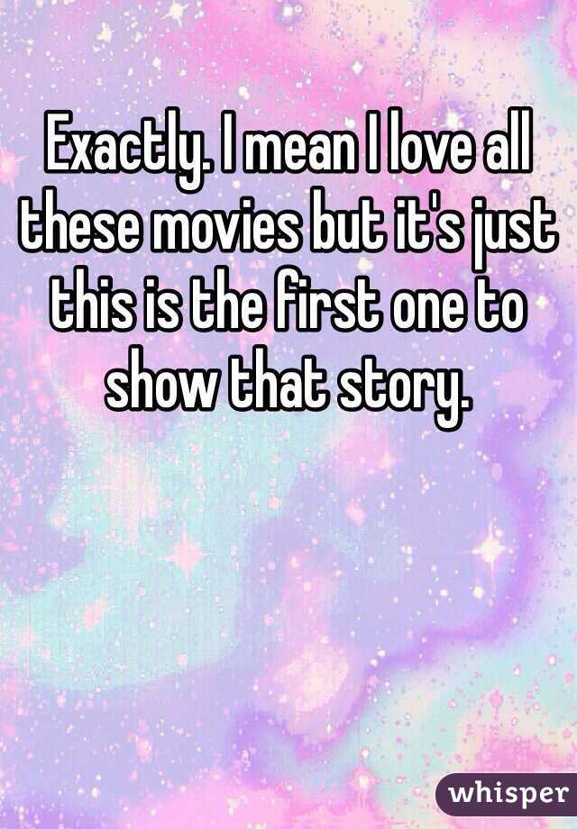 Exactly. I mean I love all these movies but it's just this is the first one to show that story.