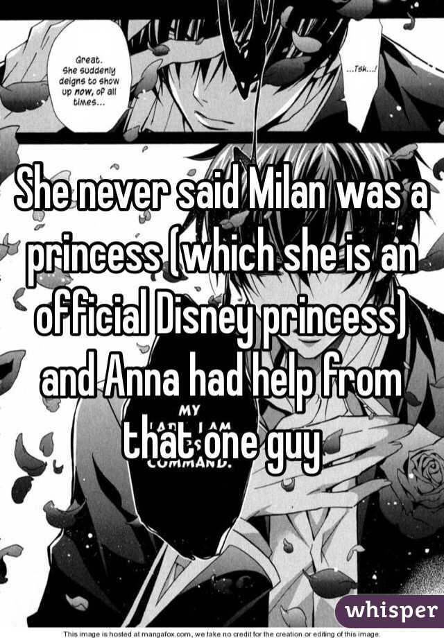 She never said Milan was a princess (which she is an official Disney princess) and Anna had help from that one guy