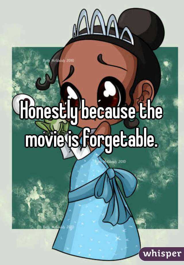 Honestly because the movie is forgetable. 