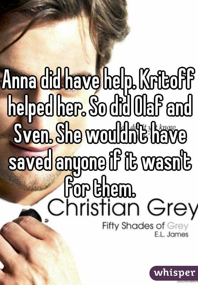 Anna did have help. Kritoff helped her. So did Olaf and Sven. She wouldn't have saved anyone if it wasn't for them.