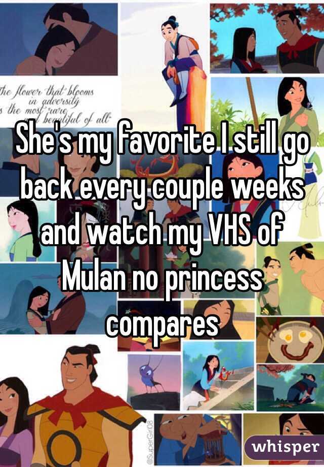 She's my favorite I still go back every couple weeks and watch my VHS of Mulan no princess compares 