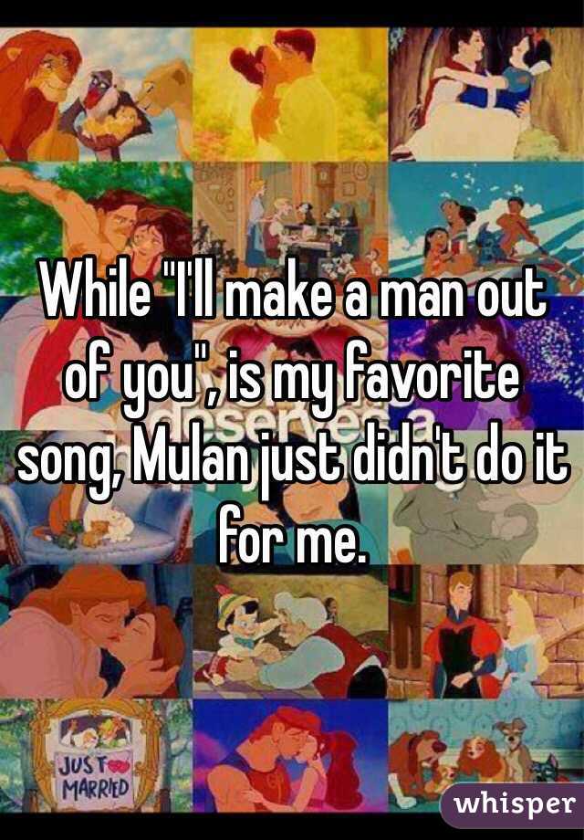 While "I'll make a man out of you", is my favorite song, Mulan just didn't do it for me.