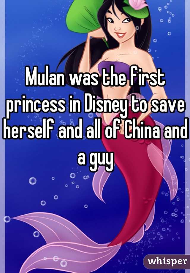 Mulan was the first princess in Disney to save herself and all of China and a guy