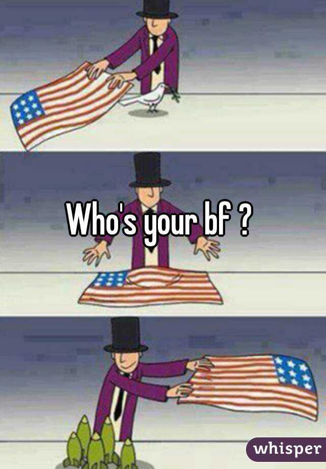 Who's your bf ? 