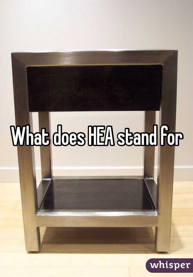 What does HEA stand for 