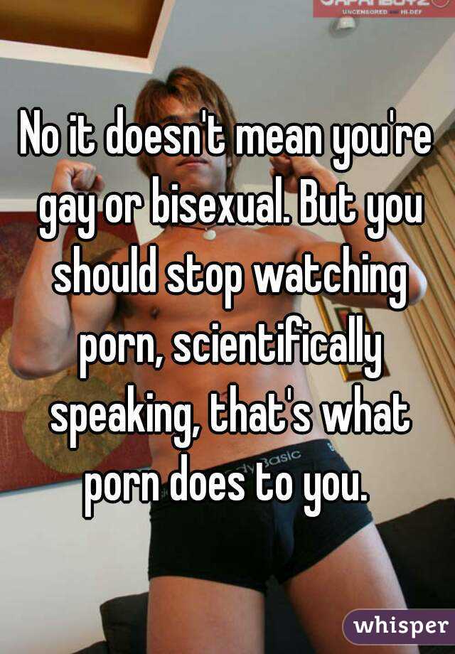 No it doesn't mean you're gay or bisexual. But you should stop watching porn, scientifically speaking, that's what porn does to you. 