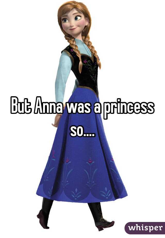 But Anna was a princess so....