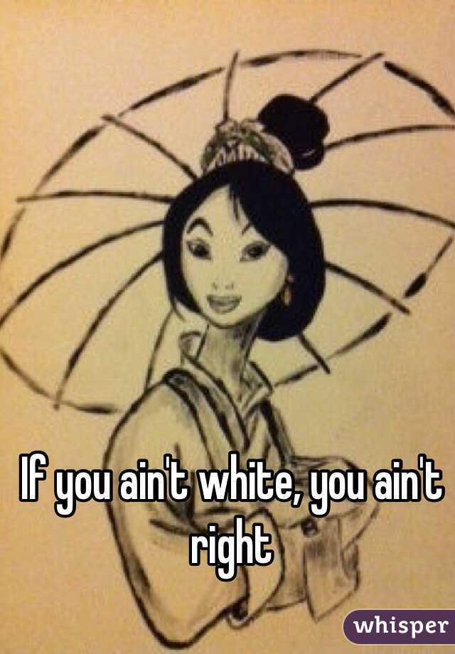 If you ain't white, you ain't right 