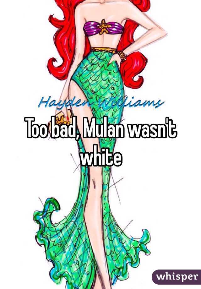 Too bad, Mulan wasn't white