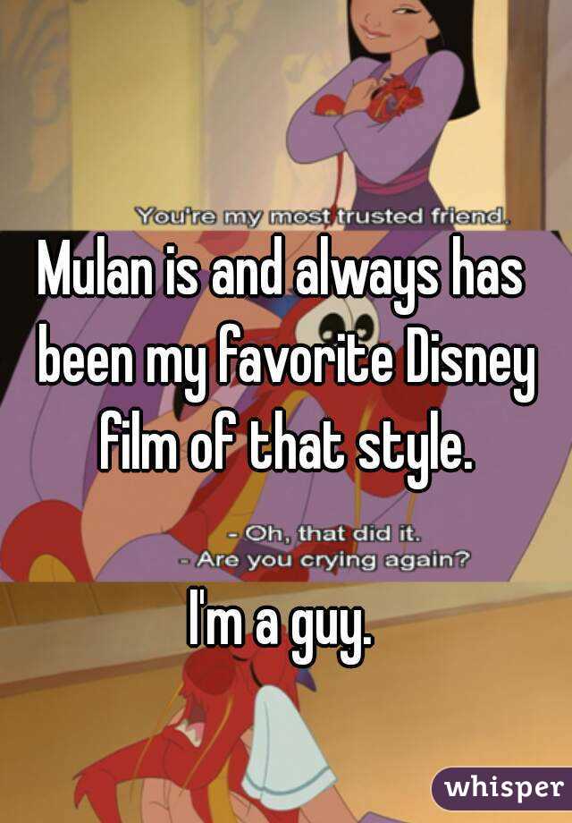 Mulan is and always has been my favorite Disney film of that style.

I'm a guy.