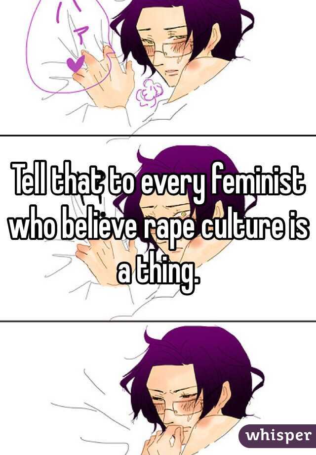 Tell that to every feminist who believe rape culture is a thing.