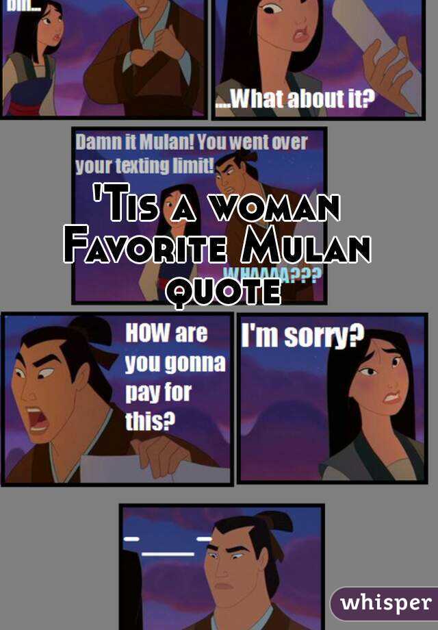 'Tis a woman
Favorite Mulan quote