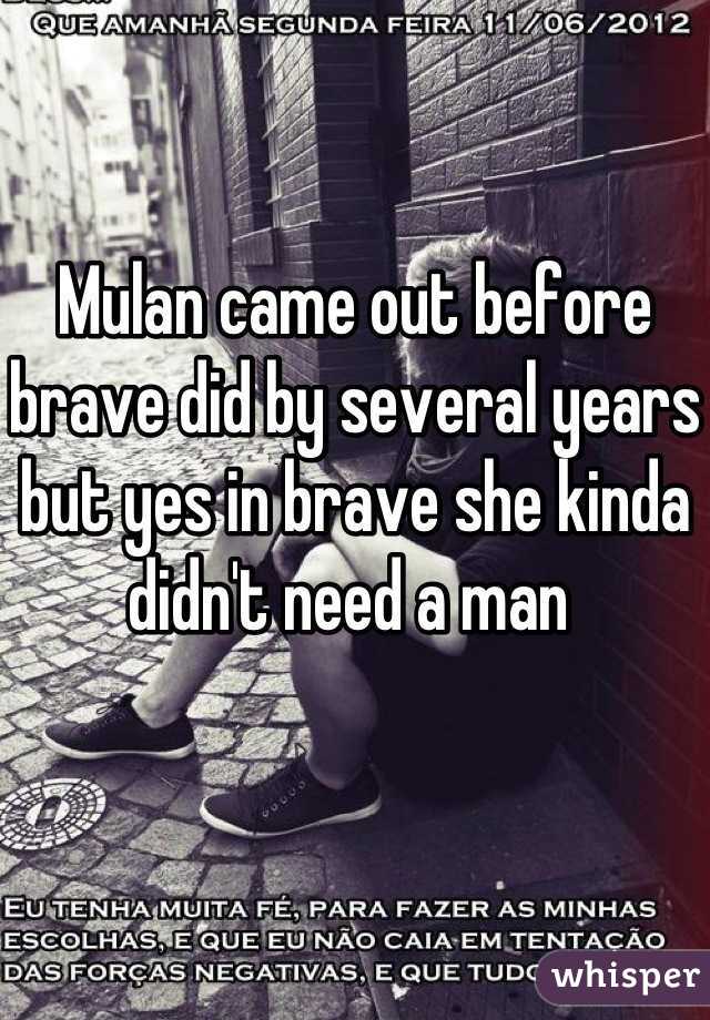 Mulan came out before brave did by several years but yes in brave she kinda didn't need a man 