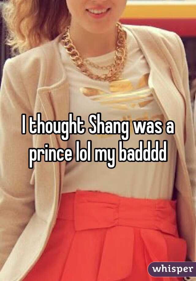 I thought Shang was a prince lol my badddd 