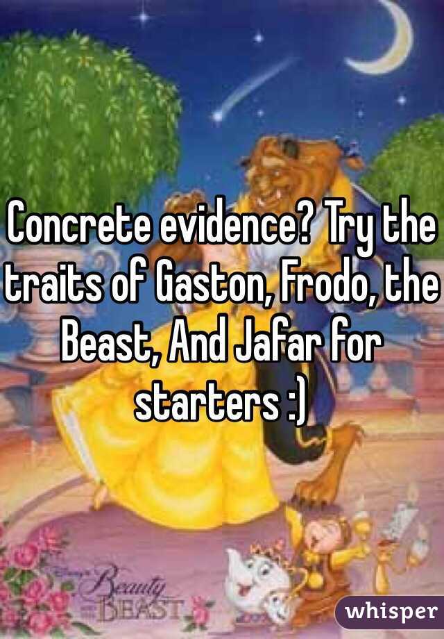 Concrete evidence? Try the traits of Gaston, Frodo, the Beast, And Jafar for starters :)