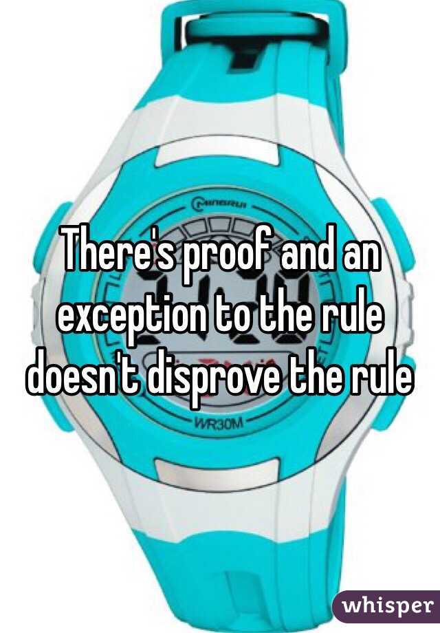 There's proof and an exception to the rule doesn't disprove the rule 