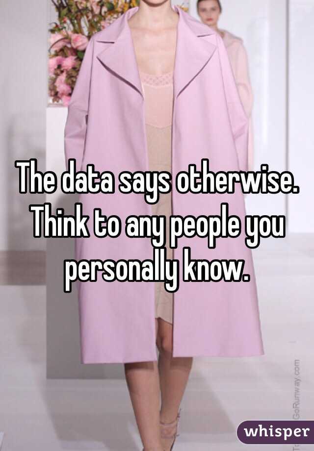 The data says otherwise. Think to any people you personally know. 