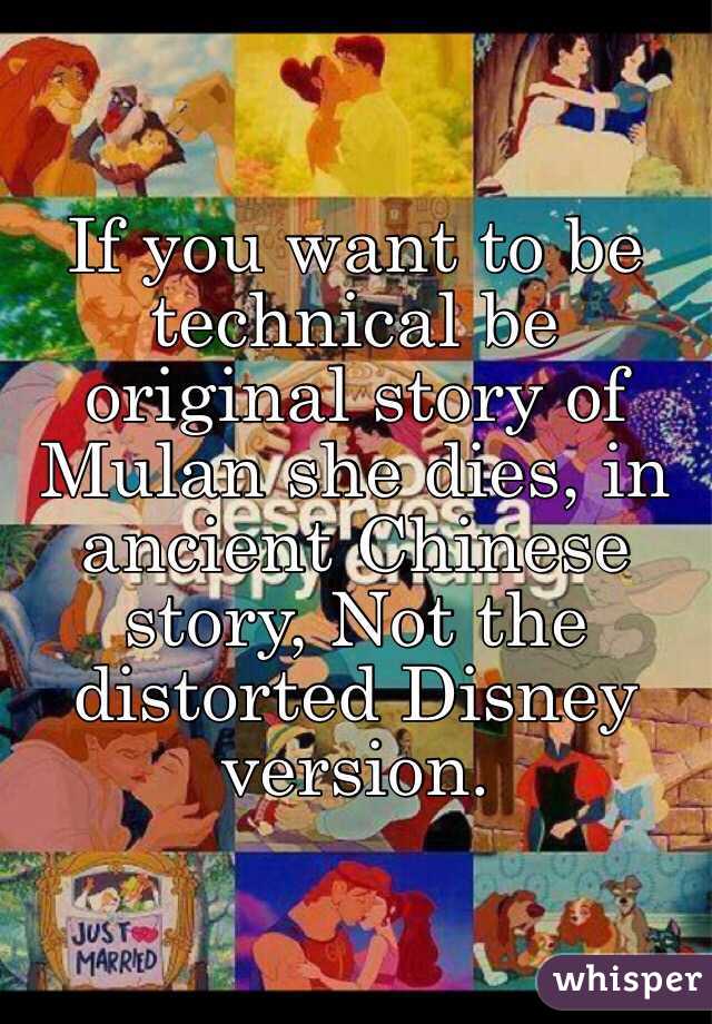 If you want to be technical be original story of Mulan she dies, in ancient Chinese story, Not the distorted Disney version.