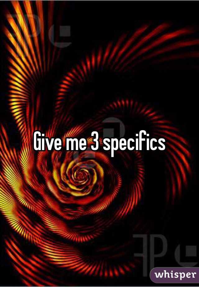 Give me 3 specifics 