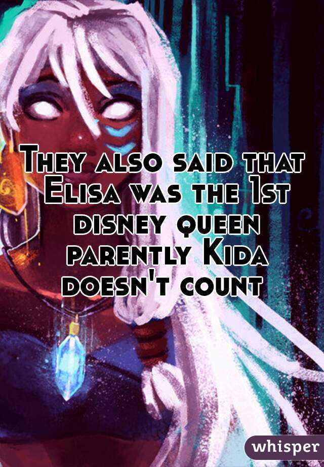 They also said that Elisa was the 1st disney queen parently Kida doesn't count 