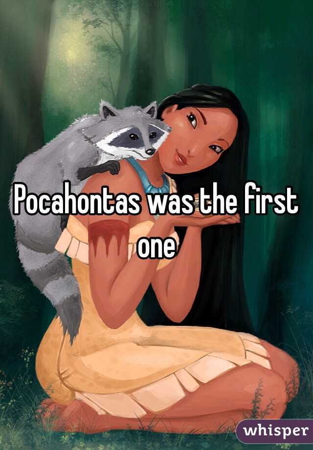 Pocahontas was the first one 