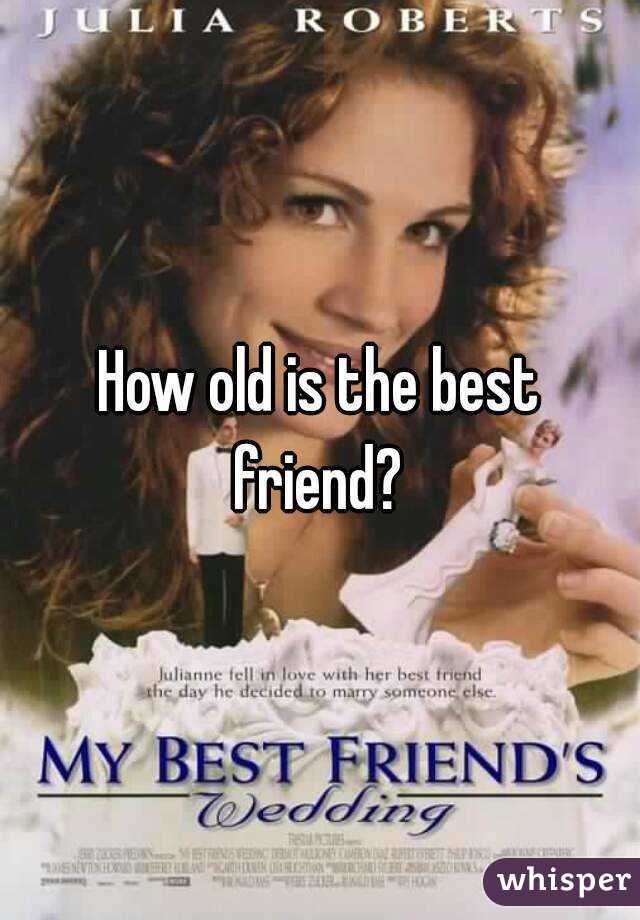 How old is the best friend? 