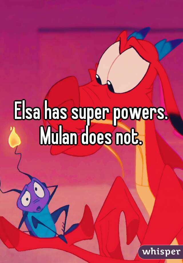 Elsa has super powers. Mulan does not. 