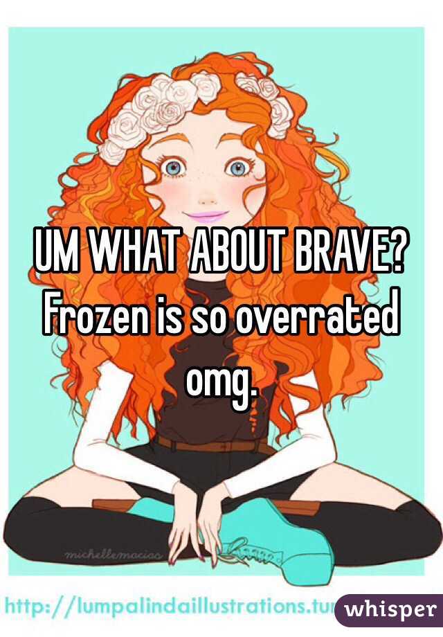 UM WHAT ABOUT BRAVE?
Frozen is so overrated omg.
