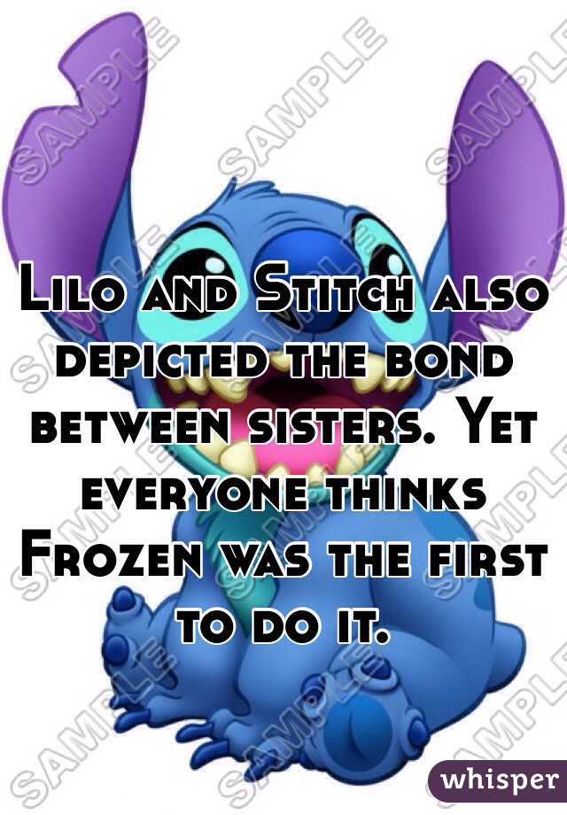 Lilo and Stitch also depicted the bond between sisters. Yet everyone thinks Frozen was the first to do it. 