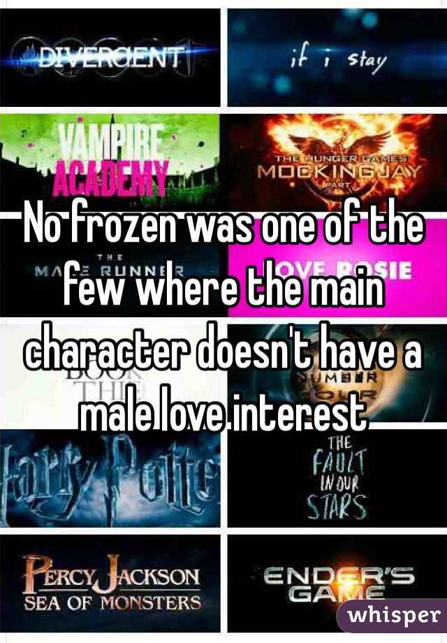 No frozen was one of the few where the main character doesn't have a male love interest 