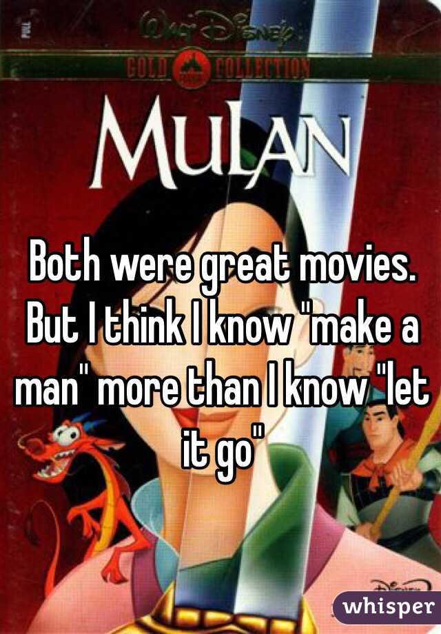 Both were great movies. But I think I know "make a man" more than I know "let it go"