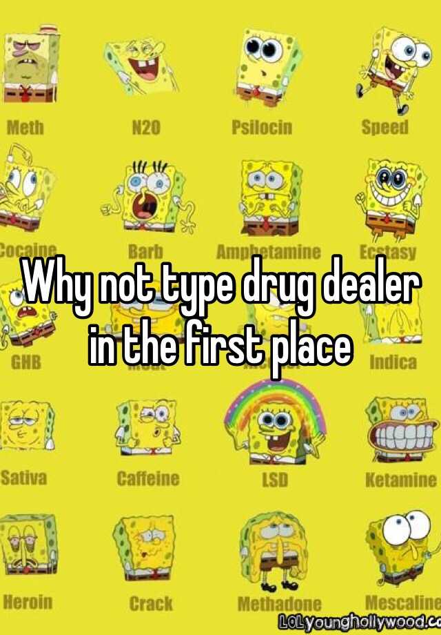 why-not-type-drug-dealer-in-the-first-place