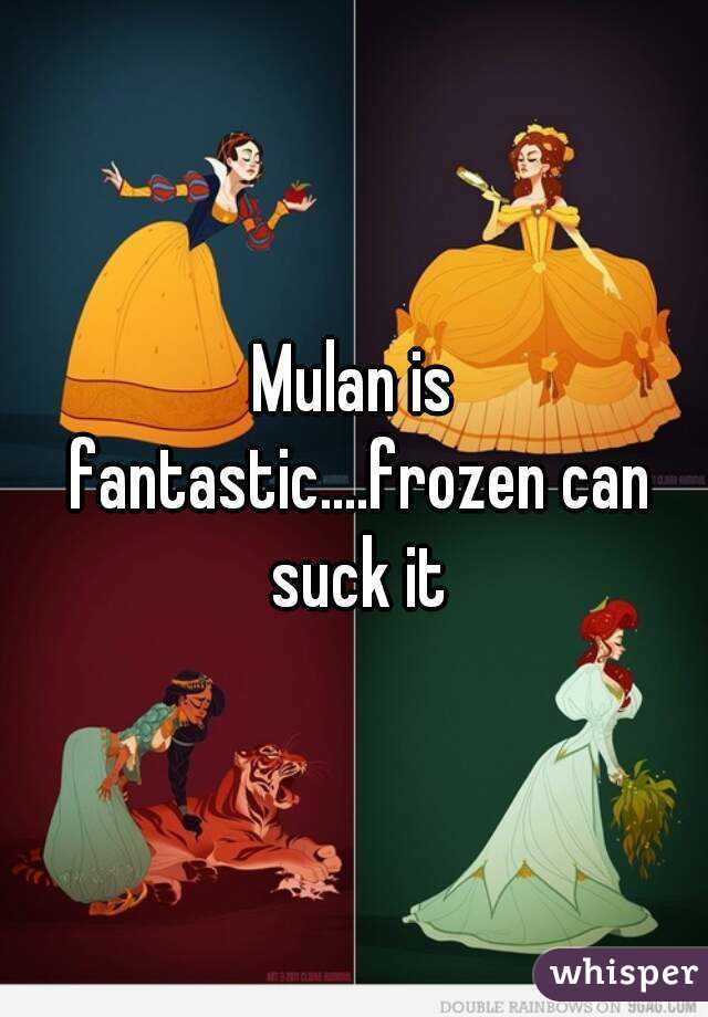 Mulan is fantastic....frozen can suck it