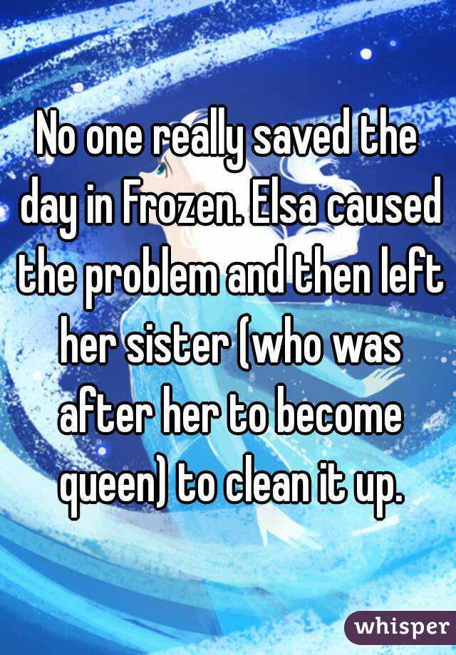 No one really saved the day in Frozen. Elsa caused the problem and then left her sister (who was after her to become queen) to clean it up.