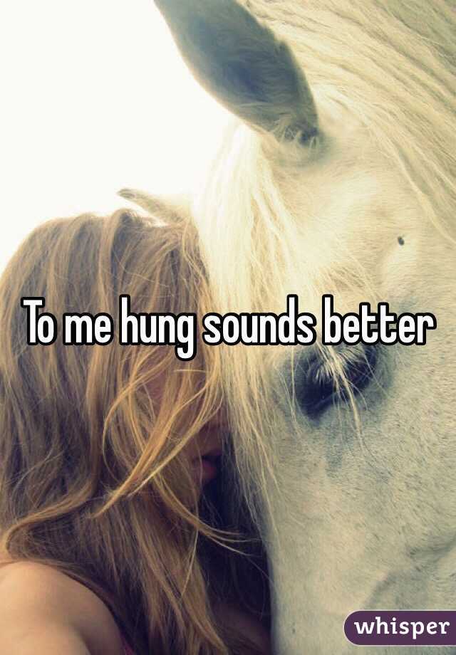 To me hung sounds better 