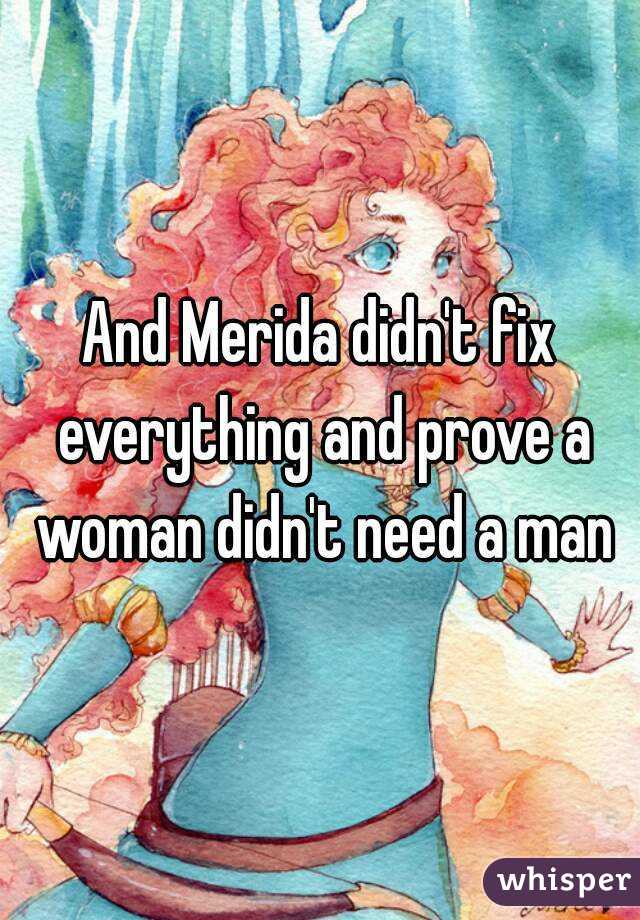 And Merida didn't fix everything and prove a woman didn't need a man