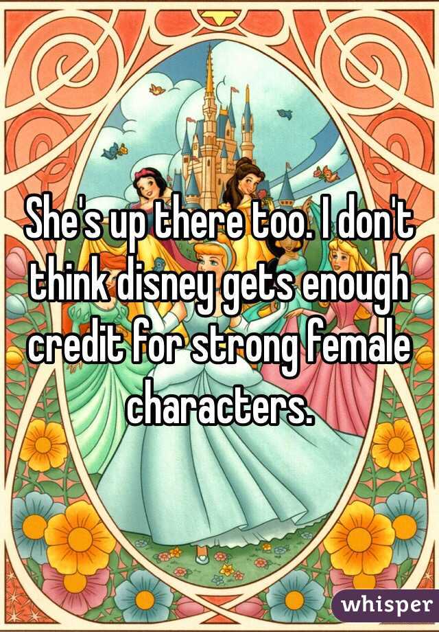 She's up there too. I don't think disney gets enough credit for strong female characters.