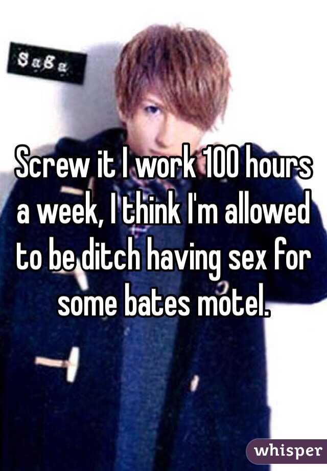 Screw it I work 100 hours a week, I think I'm allowed to be ditch having sex for some bates motel. 