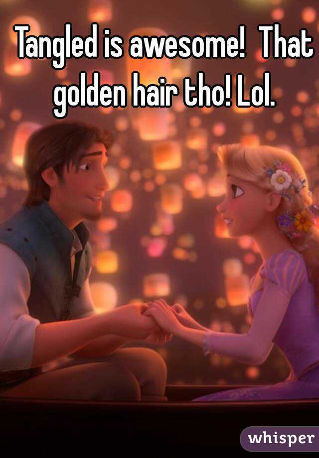 Tangled is awesome!  That golden hair tho! Lol. 