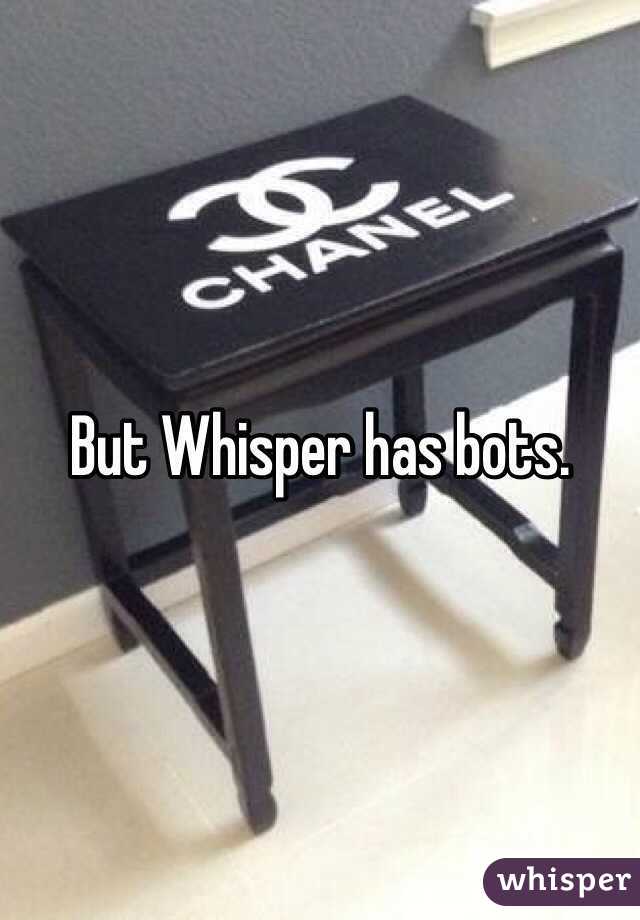 But Whisper has bots. 