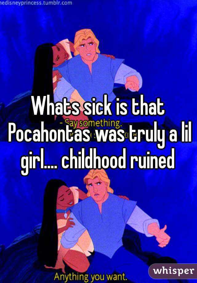 Whats sick is that Pocahontas was truly a lil girl.... childhood ruined 