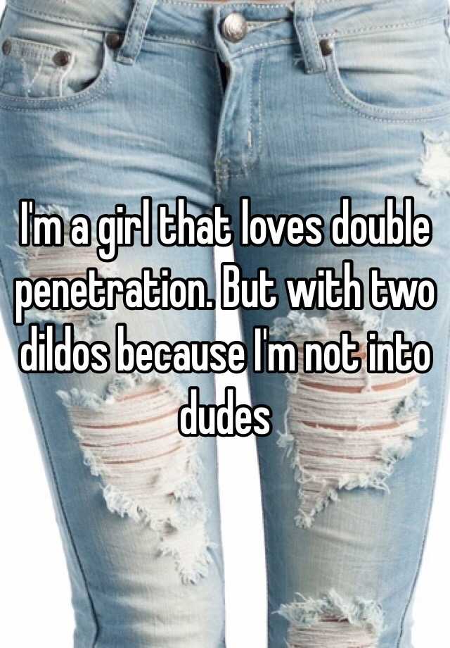 Im A Girl That Loves Double Penetration But With Two Dildos Because I