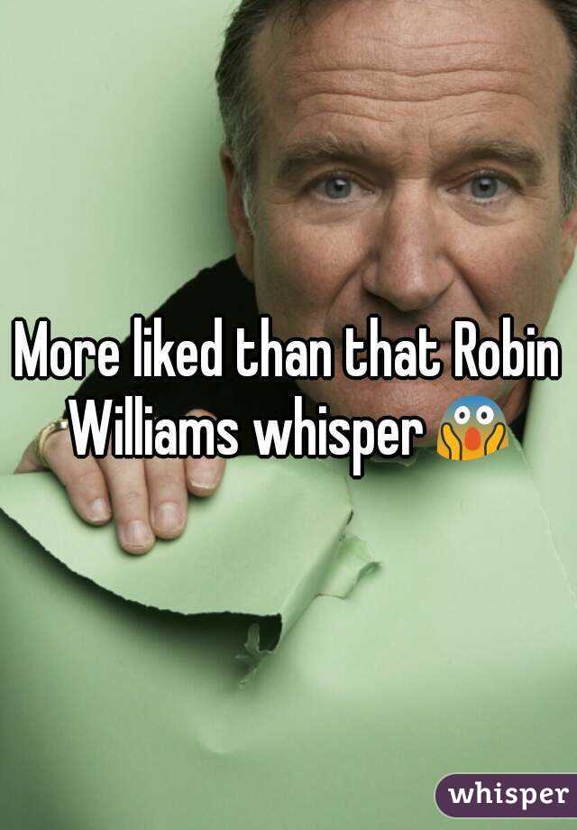 More liked than that Robin Williams whisper😱