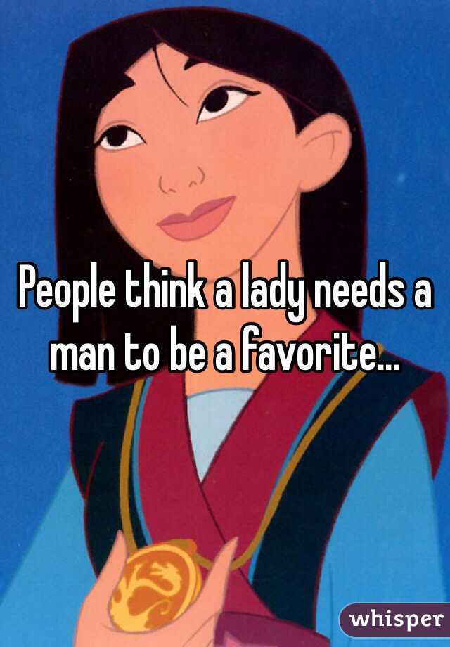 People think a lady needs a man to be a favorite...