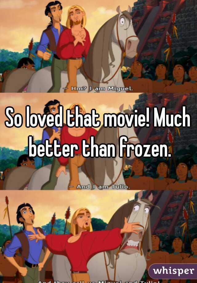 So loved that movie! Much better than frozen.