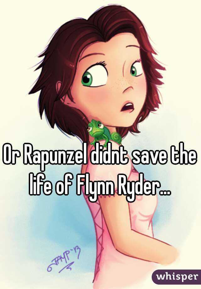 Or Rapunzel didnt save the life of Flynn Ryder... 