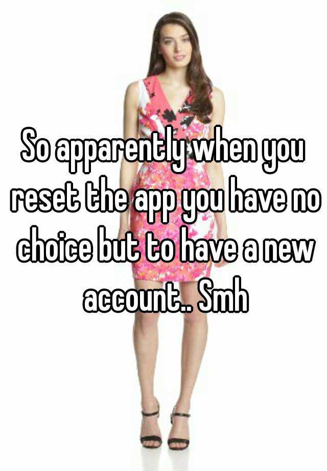 so-apparently-when-you-reset-the-app-you-have-no-choice-but-to-have-a