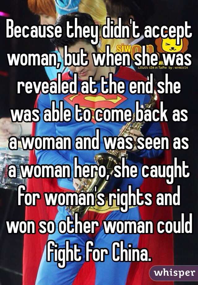 Because they didn't accept woman, but when she was revealed at the end she was able to come back as a woman and was seen as a woman hero, she caught for woman's rights and won so other woman could fight for China.