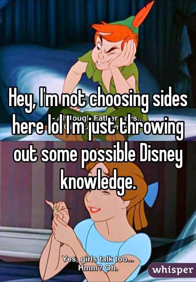 Hey, I'm not choosing sides here lol I'm just throwing out some possible Disney knowledge.